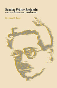 Reading Walter Benjamin (Writing through the catastrophe) by Richard Lane, 9780719064371