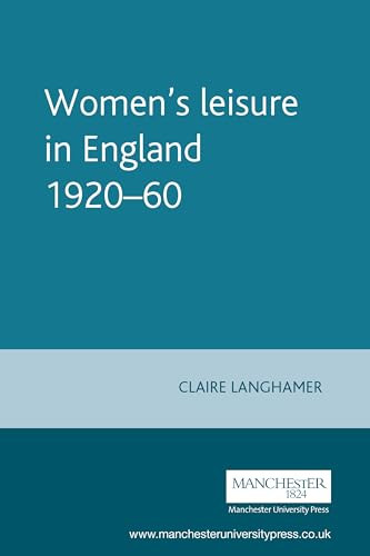 Women's leisure in England 1920-60 by Claire Langhamer, 9780719057373