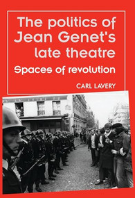 The politics of Jean Genet's late theatre (Spaces of revolution) by Carl Lavery, 9780719090158