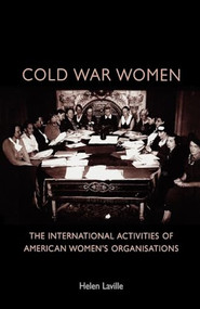 Cold War women (The international activities of American women's organisations) by Helen Laville, 9780719080449