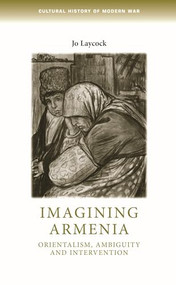 Imagining Armenia (Orientalism, ambiguity and intervention, 1879-1925) by Joanne Laycock, 9781784993719