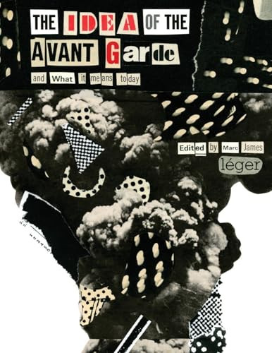 The Idea of the Avant Garde (And What It Means Today) by Marc James Léger, 9780719096914