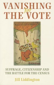 Vanishing for the vote (Suffrage, citizenship and the battle for the census) by Jill Liddington, 9780719087493