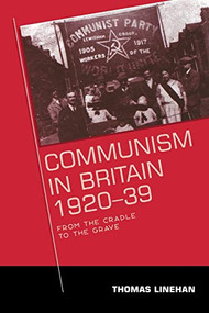 Communism in Britain, 1920-39 (From the cradle to the grave) by Thomas Linehan, 9780719071416