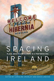 Spacing Ireland (Place, society and culture in a post-boom era) by Caroline Crowley, Denis Linehan, 9781784993818