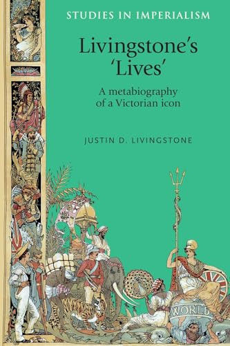 Livingstone's 'lives' (A metabiography of a Victorian icon) by Justin Livingstone, 9781526106797