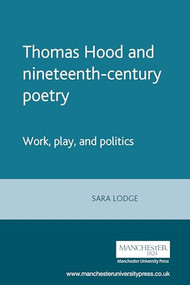Thomas Hood and nineteenth-century poetry (Work, play, and politics) by Sara Lodge, 9780719087875