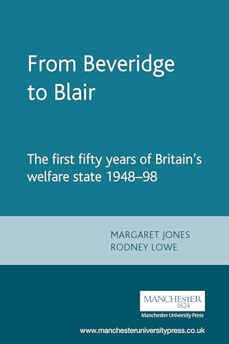 From Beveridge to Blair (The first fifty years of Britain's welfare state 1948-98) by Margaret Jones, Rodney Lowe, 9780719041037