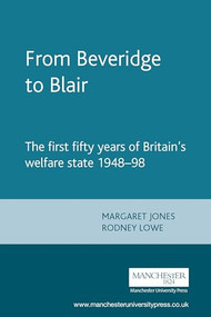 From Beveridge to Blair (The first fifty years of Britain's welfare state 1948-98) by Margaret Jones, Rodney Lowe, 9780719041037
