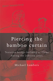 Piercing the bamboo curtain (Tentative bridge-building to China during the Johnson years) by Michael Lumbers, 9780719096693