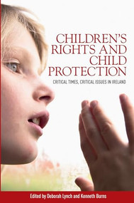 Children's rights and child protection (Critical times, critical issues in Ireland) by Deborah Lynch, Kenneth Burns, 9780719090851