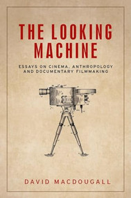 The looking machine (Essays on cinema, anthropology and documentary filmmaking) by David MacDougall, 9781526134110