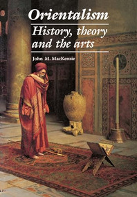 Orientalism (History, Theory and the Arts) by John M. MacKenzie, 9780719045783