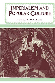 Imperialism and Popular Culture by John M. MacKenzie, 9780719018688