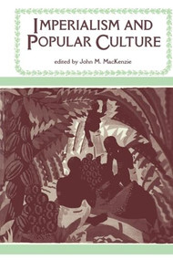 Imperialism and Popular Culture by John M. MacKenzie, 9780719018688