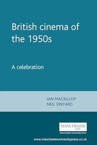 British cinema of the 1950s (A celebration) by Ian Mackillop, Neil Sinyard, 9780719064890