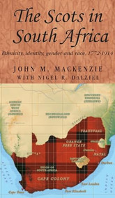 The Scots in South Africa (Ethnicity, identity, gender and race, 1772-1914) by John M. MacKenzie, Nigel R. Dalziel, 9780719087837