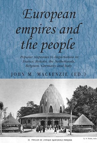 European Empires and the People (Popular responses to imperialism in France, Britain, the Netherlands, Belgium, Germany and Italy) by John M. MacKenzie, 9780719079955