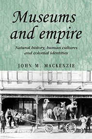 Museums and empire (Natural history, human cultures and colonial identities) by John M. MacKenzie, 9780719083679