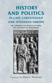 History and politics in late Carolingian and Ottonian Europe (The Chronicle of Regino of Prüm and Adalbert of Magdeburg) by Simon Maclean, 9780719071355