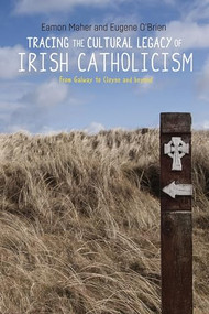 Tracing the cultural legacy of Irish Catholicism (From Galway to Cloyne and beyond) by Eamon Maher, Eugene O'Brien, 9781526129635
