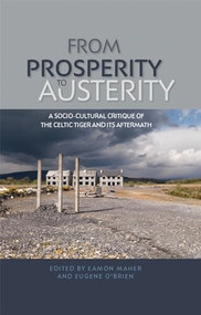 From prosperity to austerity (A socio-cultural critique of the Celtic Tiger and its aftermath) by Eamon Maher, Eugene O'Brien, 9780719091681