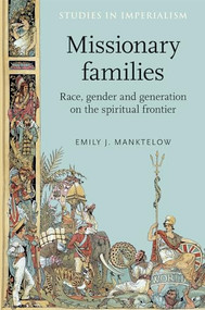 Missionary families (Race, gender and generation on the spiritual frontier) by Emily Manktelow, 9780719096709