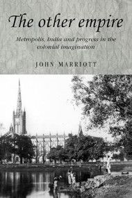 The other empire (Metropolis, India and progress in the colonial imagination) by John Marriott, 9780719080470