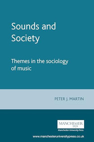 Sounds and Society (Themes in the sociology of music) by Peter J. Martin, 9780719032240