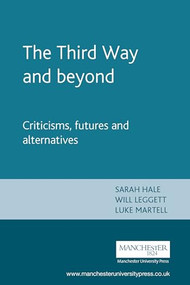 The Third Way and beyond (Criticisms, futures and alternatives) by Sarah Hale, Will Leggett, Luke Martell, 9780719065996