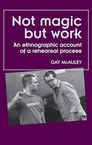 Not magic but work (An ethnographic account of a rehearsal process) by Gay McAuley, 9780719099311