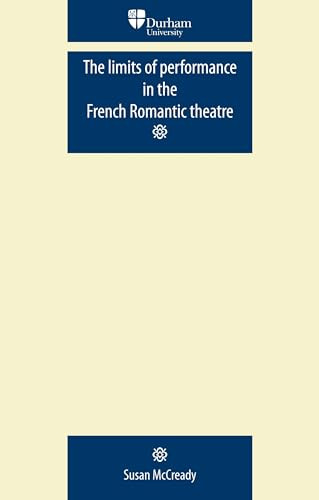 The limits of performance in the French Romantic theatre by Susan McCready, 9780719081910