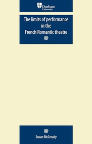 The limits of performance in the French Romantic theatre by Susan McCready, 9780719081910