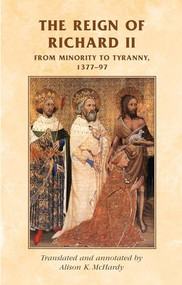 The reign of Richard II (From minority to tyranny 1377-97) by Alison McHardy, 9780719038532