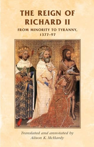 The reign of Richard II (From minority to tyranny 1377-97) by Alison McHardy, 9780719038532