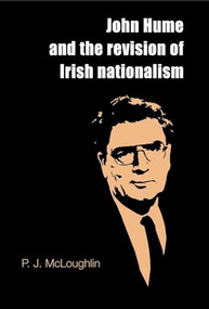 John Hume and the revision of Irish nationalism by P. J. McLoughlin, 9780719086892