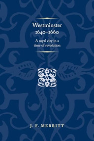 Westminster 1640-60 (A royal city in a time of revolution) by J. F. Merritt, 9781526137036