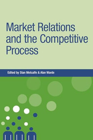 Market relations and the competitive process by Stan Metcalfe, Alan Warde, 9780719064692