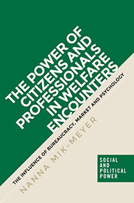 The power of citizens and professionals in welfare encounters (The influence of bureaucracy, market and psychology) by Nanna Mik-Meyer, 9781526110299