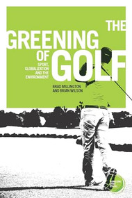 The greening of golf (Sport, globalization and the environment) by Brad Millington, Brian Wilson, 9781526143662