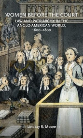 Women before the court (Law and patriarchy in the Anglo-American world, 1600-1800) by Lindsay R. Moore, 9781526151711
