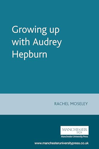Growing up with Audrey Hepburn by Rachel Moseley, 9780719063114