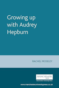 Growing up with Audrey Hepburn by Rachel Moseley, 9780719063114