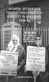 Women, workplace protest and political identity in England, 1968-85 by Jonathan Moss, 9781526160430