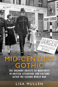 Mid-century gothic (The uncanny objects of modernity in British literature and culture after the Second World War) by Lisa Mullen, 9781526160256