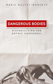 Dangerous bodies (Historicising the gothic corporeal) by Marie Mulvey-Roberts, 9781526127181