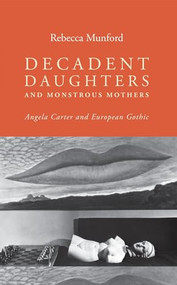 Decadent daughters and monstrous mothers (Angela Carter and European Gothic) by Rebecca Munford, 9781784991036