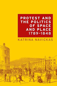 Protest and the politics of space and place, 1789-1848 by Katrina Navickas, 9781526116703