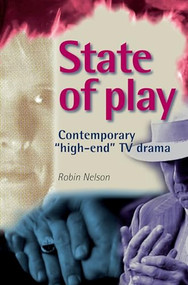 State of play (Contemporary 'high-end' TV drama) by Robin Nelson, 9780719073113