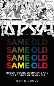 Same old (Queer theory, literature and the politics of sameness) by Ben Nichols, 9781526163813